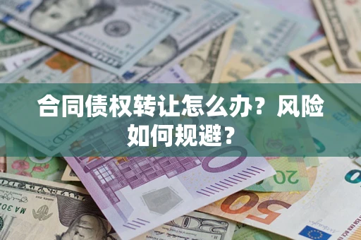 济南合同债权转让怎么办？风险如何规避？