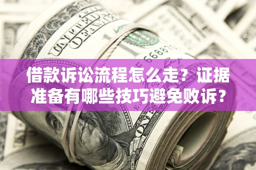 济南借款诉讼流程怎么走？证据准备有哪些技巧避免败诉？
