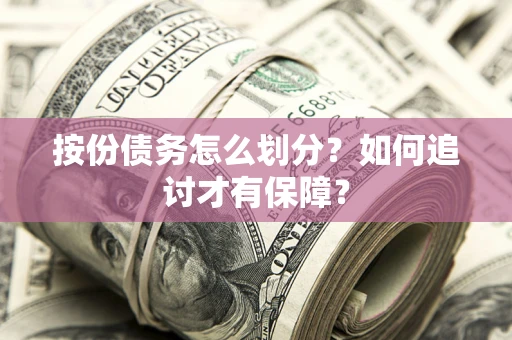 济南按份债务怎么划分？如何追讨才有保障？