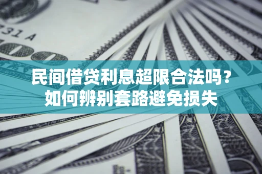 济南民间借贷利息超限合法吗？如何辨别套路避免损失