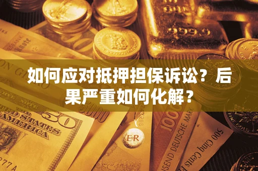 济南如何应对抵押担保诉讼？后果严重如何化解？