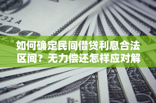 济南如何确定民间借贷利息合法区间？无力偿还怎样应对解决法门？
