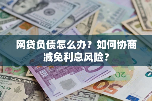 济南网贷负债怎么办？如何协商减免利息风险？