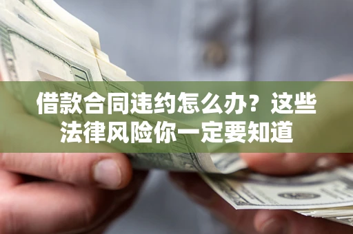 济南借款合同违约怎么办？这些法律风险你一定要知道