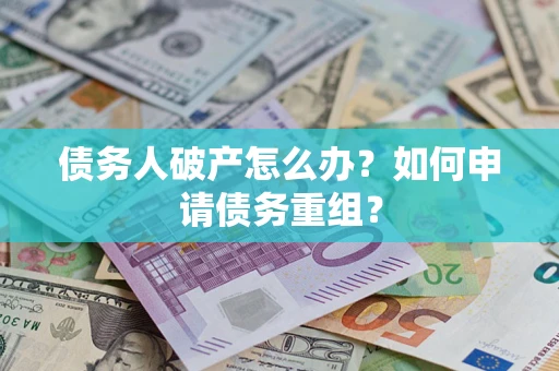 济南债务人破产怎么办？如何申请债务重组？