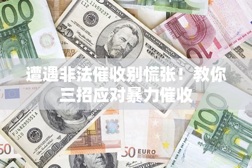 济南遭遇非法催收别慌张！教你三招应对暴力催收