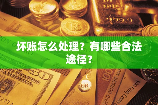 济南坏账怎么处理？有哪些合法途径？