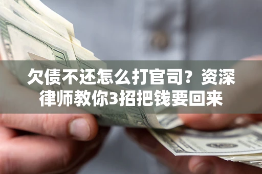 济南欠债不还怎么打官司？资深律师教你3招把钱要回来