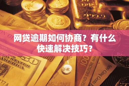 济南网贷逾期如何协商？有什么快速解决技巧？