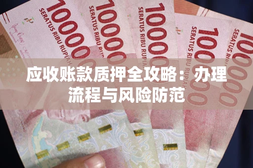 济南应收账款质押全攻略：办理流程与风险防范