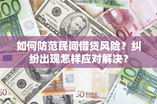 济南如何防范民间借贷风险？纠纷出现怎样应对解决？