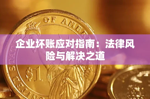 济南企业坏账应对指南：法律风险与解决之道