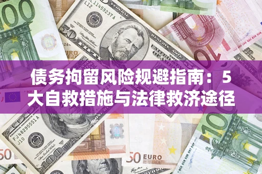 济南债务拘留风险规避指南：5大自救措施与法律救济途径