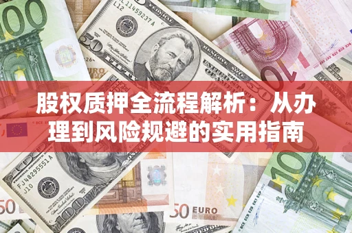 济南股权质押全流程解析：从办理到风险规避的实用指南