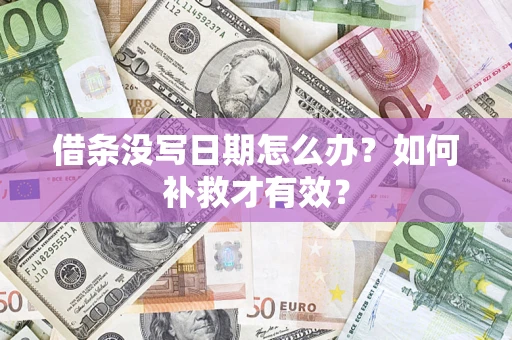 济南借条没写日期怎么办？如何补救才有效？