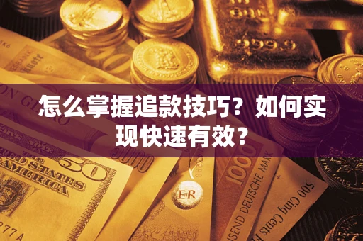 济南怎么掌握追款技巧？如何实现快速有效？