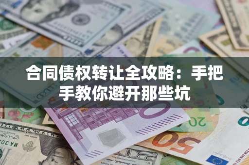 济南合同债权转让全攻略：手把手教你避开那些坑