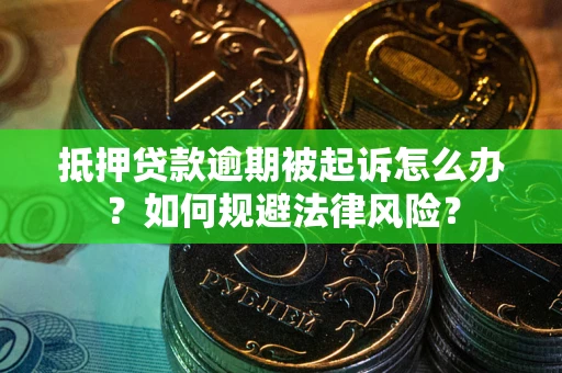 济南抵押贷款逾期被起诉怎么办？如何规避法律风险？
