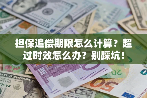 济南担保追偿期限怎么计算？超过时效怎么办？别踩坑！