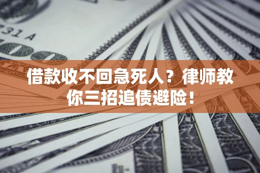 济南借款收不回急死人？律师教你三招追债避险！