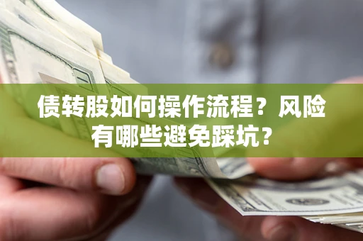 济南债转股如何操作流程?风险有哪些避免踩坑? 济南债转股如何操作流程?风险有哪些避免踩坑?