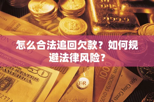 济南怎么合法追回欠款？如何规避法律风险？