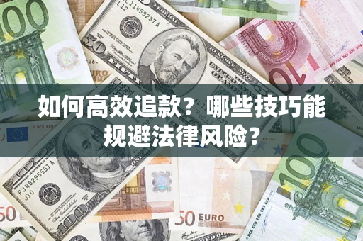 济南如何高效追款？哪些技巧能规避法律风险？