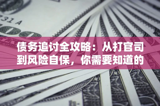 济南债务追讨全攻略：从打官司到风险自保，你需要知道的法律智慧