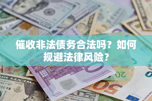 济南催收非法债务合法吗？如何规避法律风险？