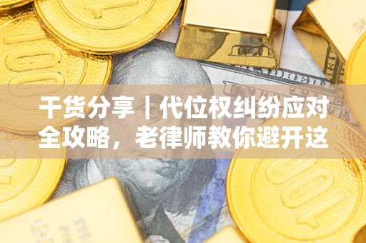 济南干货分享｜代位权纠纷应对全攻略，老律师教你避开这5大雷区
