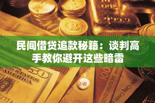 济南民间借贷追款秘籍：谈判高手教你避开这些暗雷