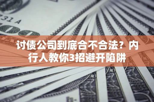 济南讨债公司到底合不合法？内行人教你3招避开陷阱