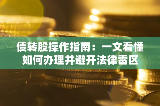 济南债转股操作指南：一文看懂如何办理并避开法律雷区