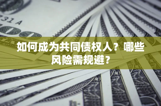 济南如何成为共同债权人？哪些风险需规避？