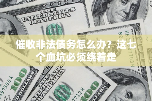 济南催收非法债务怎么办？这七个血坑必须绕着走