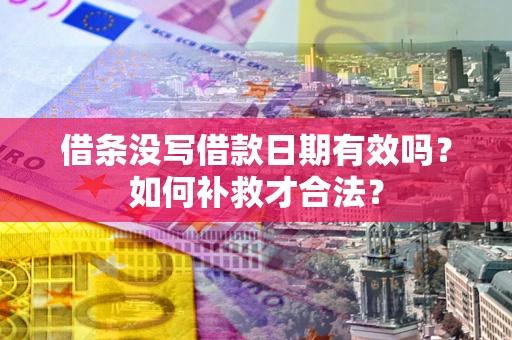 济南借条没写借款日期有效吗？如何补救才合法？